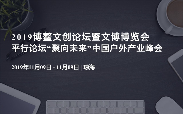 2019博鳌文创论坛暨文博博览会平行论坛“聚向未来”中国户外产业峰会