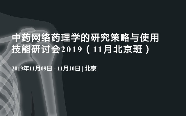 中药网络药理学的研究策略与使用技能研讨会2019（11月北京班）