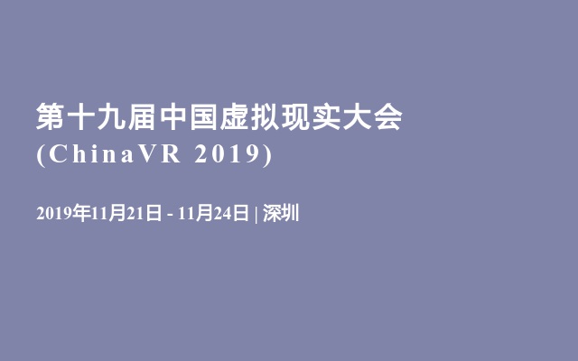 第十九届中国虚拟现实大会 (ChinaVR 2019)