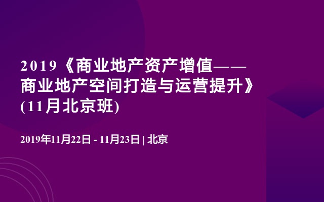 2019《商业地产资产增值——商业地产空间打造与运营提升》(11月北京班)