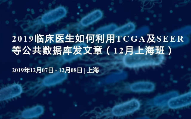 2019临床医生如何利用TCGA及SEER等公共数据库发文章（12月上海班）