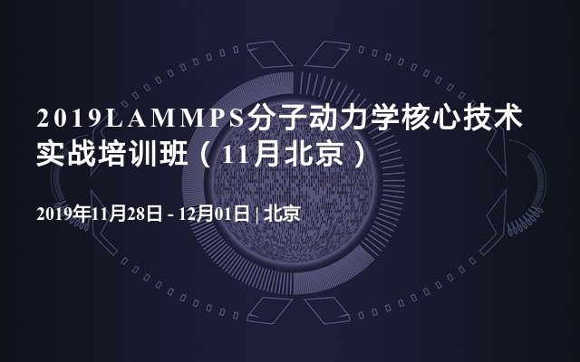 2019LAMMPS分子动力学核心技术实战培训班（11月北京）