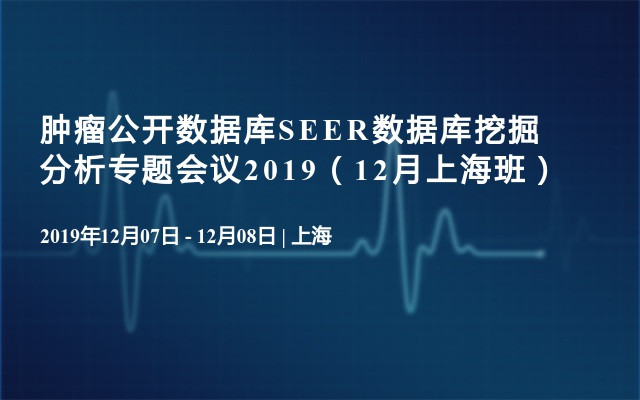 肿瘤公开数据库SEER数据库挖掘分析专题会议2019（12月上海班）