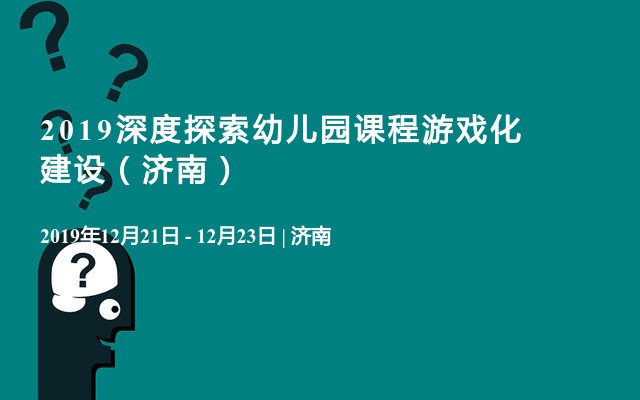 2019深度探索幼儿园课程游戏化建设（济南）