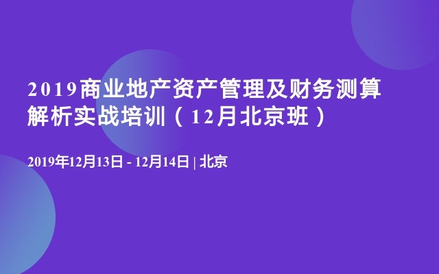 2019商业地产资产管理及财务测算解析实战培训（12月北京班）