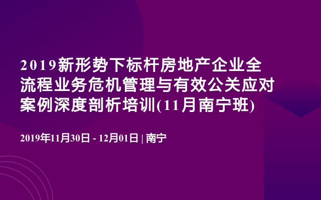 2019新形势下标杆房地产企业全流程业务危机管理与有效公关应对案例深度剖析培训(11月南宁班)