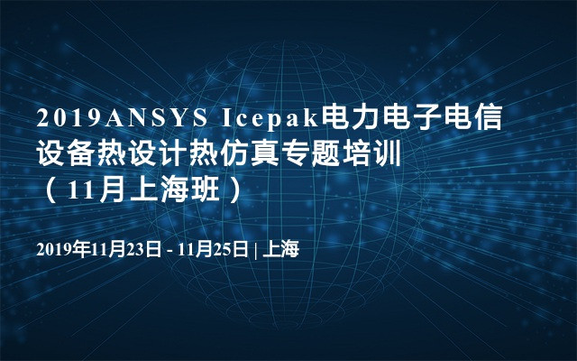 2019ANSYS Icepak电力电子电信设备热设计热仿真专题培训（11月上海班）
