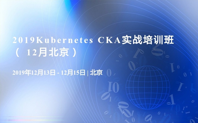 2019Kubernetes CKA实战培训班（ 12月北京）