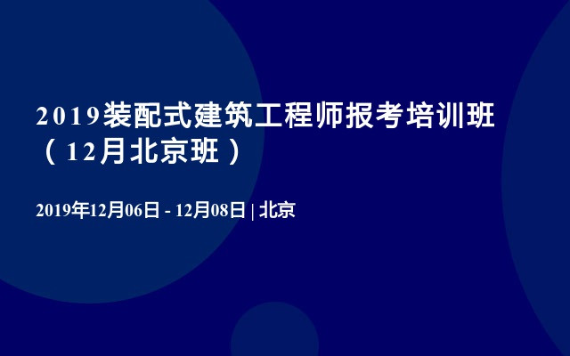 2019装配式建筑工程师报考培训班（12月北京班）