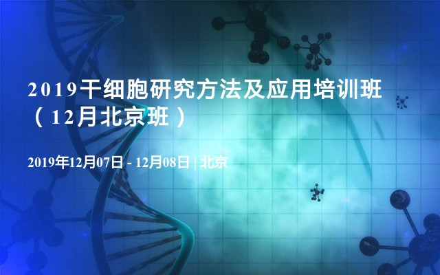 2019干细胞研究方法及应用培训班（12月北京班）