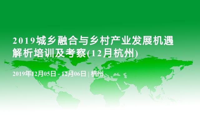 2019城乡融合与乡村产业发展机遇解析培训及考察(12月杭州)